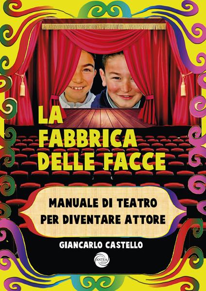 La fabbrica delle facce. Manuale di teatro per diventare attore - Giancarlo Castello - copertina