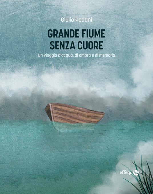 Grande fiume senza cuore. Un viaggio d'acqua, di ombra e di memoria - Giulio Pedani - copertina