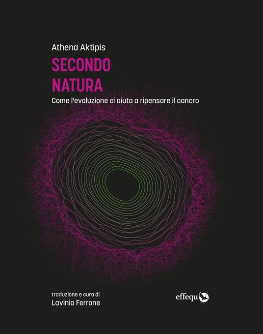 Secondo natura. Come l'evoluzione ci aiuta a ripensare il cancro - Athena Aktipis,Lavinia Ferrone - ebook
