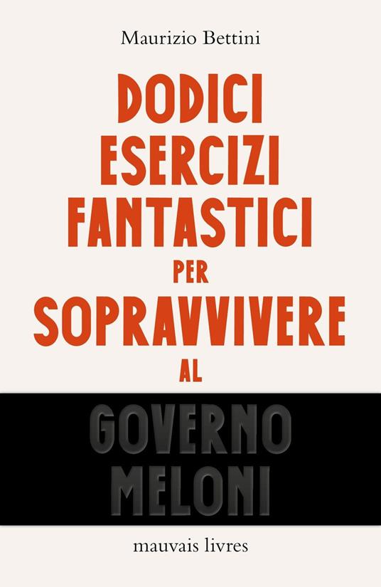 Dodici esercizi fantastici per sopravvivere al governo Meloni - Maurizio Bettini - copertina