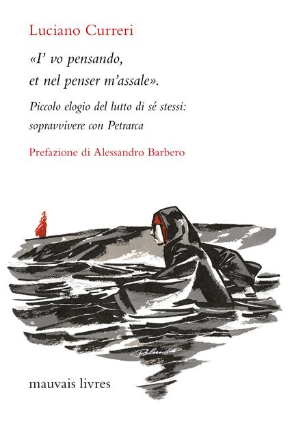 «I'vo pensando, et nel penser m'assale». Piccolo elogio del lutto di sé stessi: sopravvivere con Petrarca. Nuova ediz. - Luciano Curreri - copertina