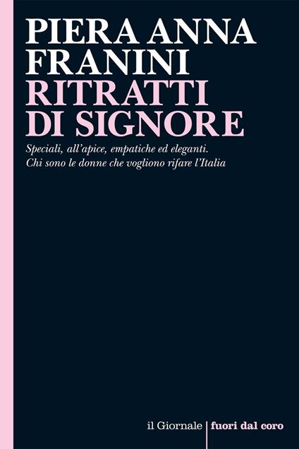 Ritratti di signore. Speciali, all'apice, empatiche ed eleganti. Chi sono le donne che vogliono rifare l'Italia - Piera Anna Franini - ebook