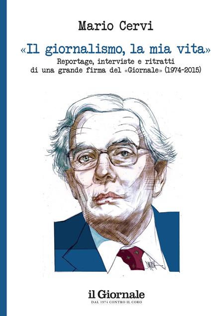 «Il giornalismo, la mia vita». Reportage, interviste, ritratti di una grande firma del Giornale (1974-2015) - Mario Cervi,Luigi Mascheroni - ebook