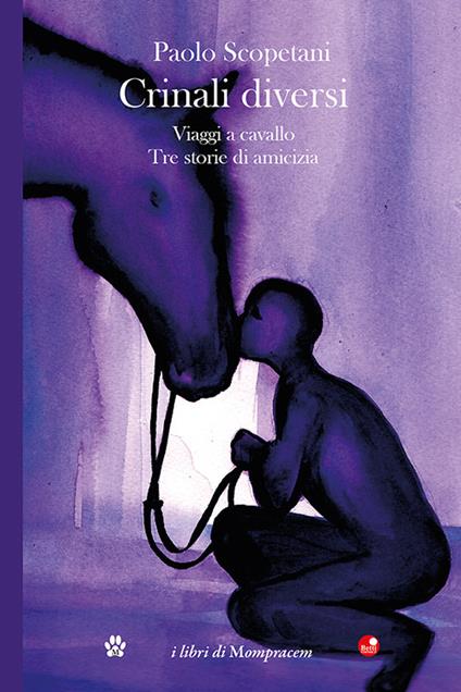 Crinali diversi. Viaggi a cavallo. Tre storie di amicizia - Paolo Scopetani - copertina