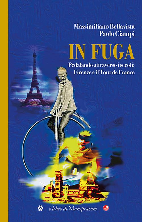 In fuga. Pedalando attraverso i secoli: Firenze e il Tour de France - Massimiliano Bellavista,Paolo Ciampi - copertina