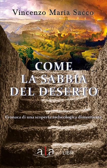 Come la sabbia del deserto. Cronaca di una scoperta archeologica dimenticata. Nuova ediz. - Vincenzo Maria Sacco - copertina