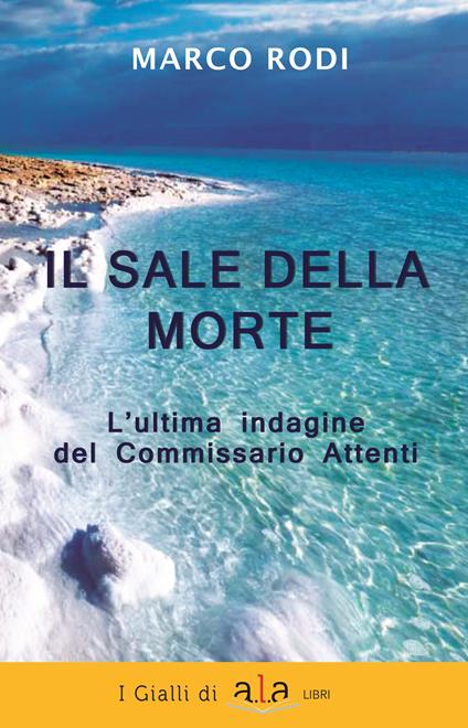 Il sale della morte. L'ultima indagine del Commissario Attenti. Nuova ediz. - Marco Rodi - copertina