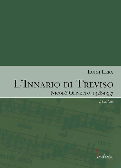 L'innario di Treviso. Nicolò Olivetto, 1528-1537. Vol. 1: L' edizione - Luigi Lera - copertina