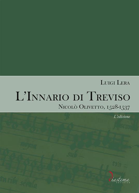 L'innario di Treviso. Nicolò Olivetto, 1528-1537. Vol. 1: L' edizione - Luigi Lera - copertina