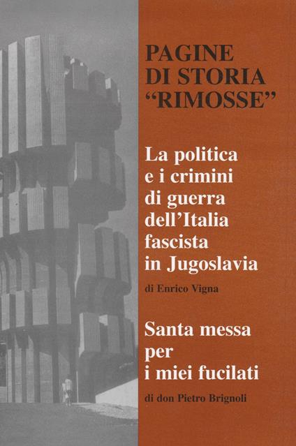 Pagine di storia rimosse. La politica e i crimini di guerra dell'Italia fascista in Jugoslavia - Enrico Vigna - copertina