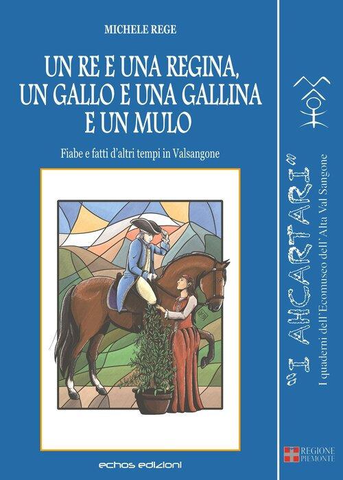 Un re e una regina, un gallo e una gallina e un mulo. Fiabe e fatti d'altri tempi in Valsangone - Michele Rege - copertina