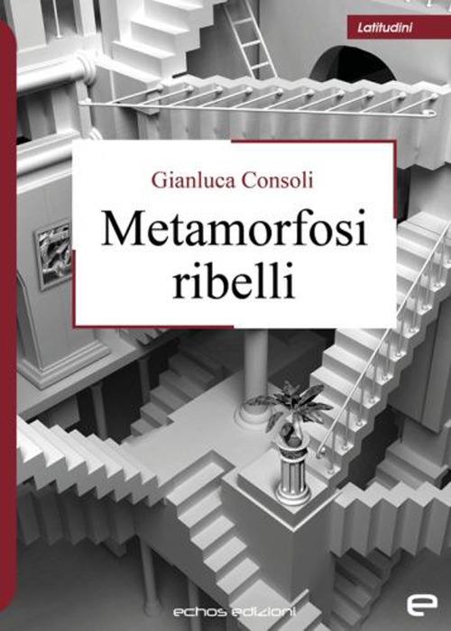 Metamorfosi ribelli - Gianluca Consoli - copertina