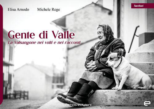 Gente di valle. La Valsangone nei volti e nei racconti - Michele Rege,Elisa Arnodo - copertina