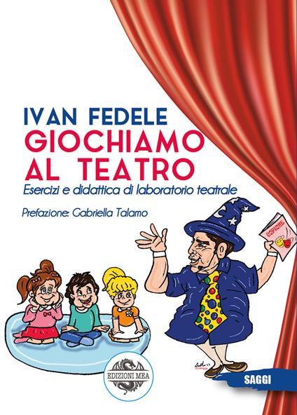 Giochiamo al teatro. Esercizi e didattica di laboratorio teatrale - Ivan Fedele - copertina