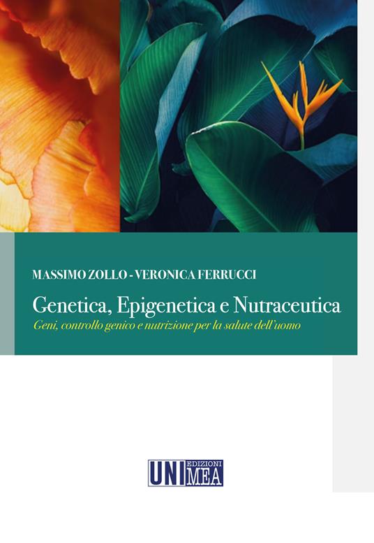Genetica, epigenetica e nutraceutica. Geni, controllo genico e nutrizione per la salute dell'uomo - Massimo Zollo,Veronica Ferrucci - copertina