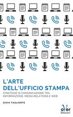 L' arte dell'ufficio stampa. Strategie di comunicazione tra informazione, media relations e web
