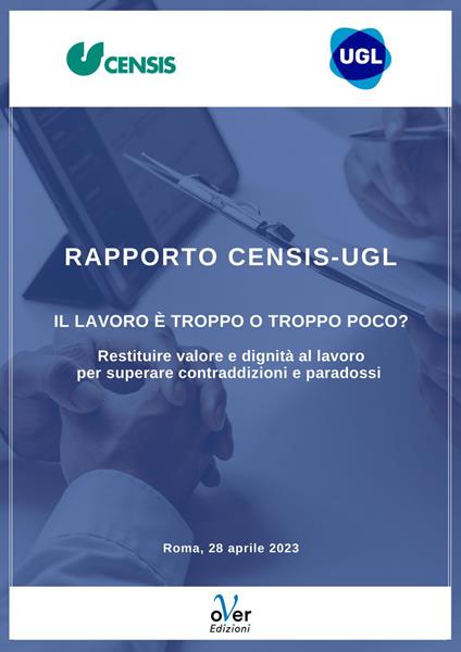 Rapporto Censis-Ugl. «Il lavoro è troppo o troppo poco?». Restituire valore e dignità al lavoro per recuperare contraddizioni e paradossi - CENSIS,UGL Credito - ebook