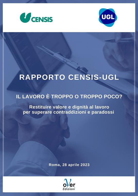 Rapporto Censis-Ugl. «Il lavoro è troppo o troppo poco?». Restituire valore e dignità al lavoro per recuperare contraddizioni e paradossi - CENSIS,UGL Credito - ebook
