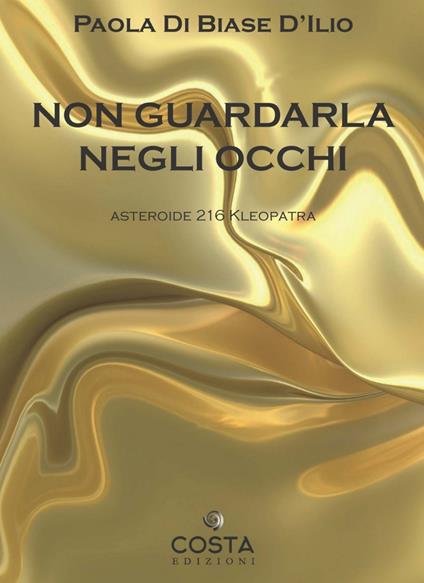Non guardarla negli occhi. Asteroide 216 Kleopatra - Paola Di Biase D'Ilio - copertina