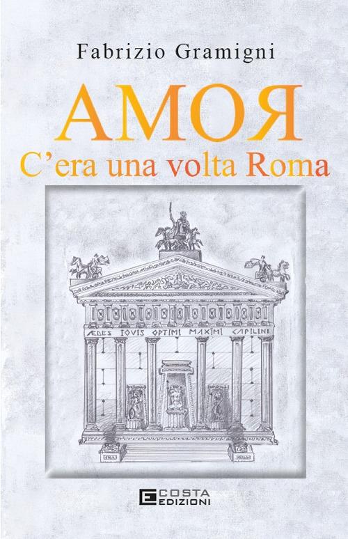 Amor. C'era una volta Roma - Fabrizio Gramigni - copertina