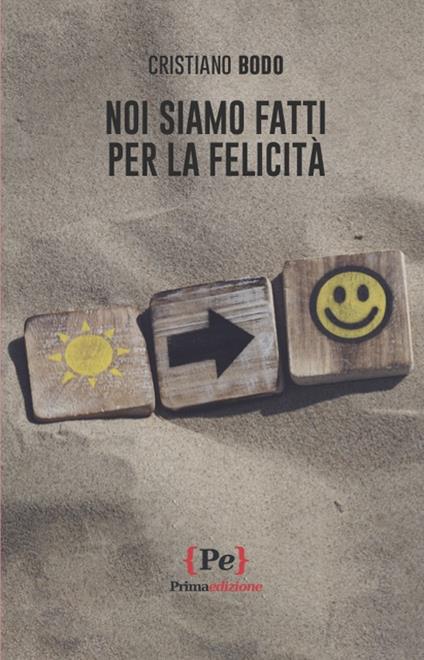 Noi siamo fatti per la felicità - Cristiano Bodo - copertina
