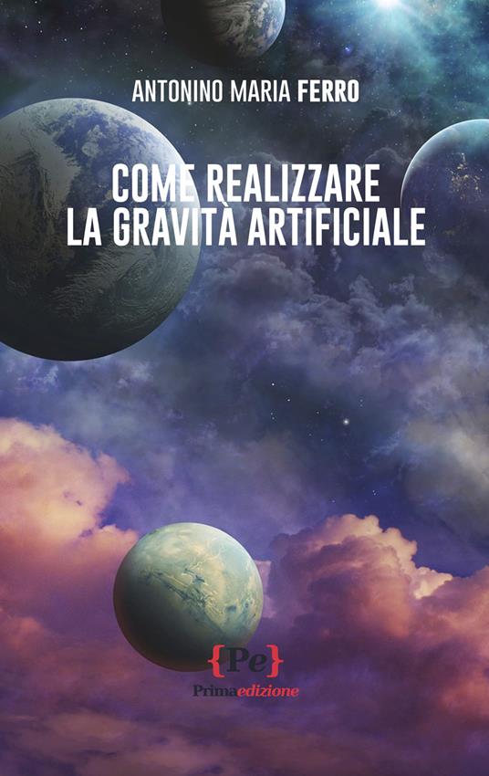 Come realizzare la gravità artificiale - Antonino Maria Ferro - copertina