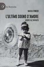 L' ultimo sogno d'amore. Vivere all'infinito