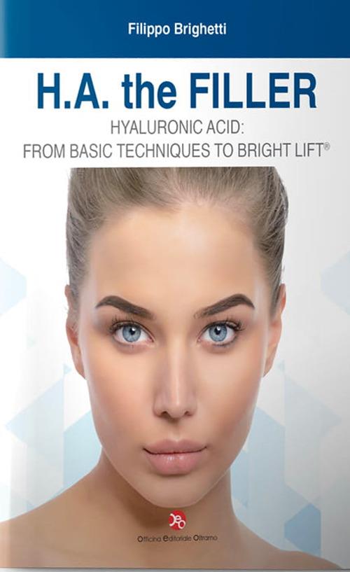 H.A the filler. Hyarulonic acid: from basic techniques to bright lift - Filippo Brighetti - copertina