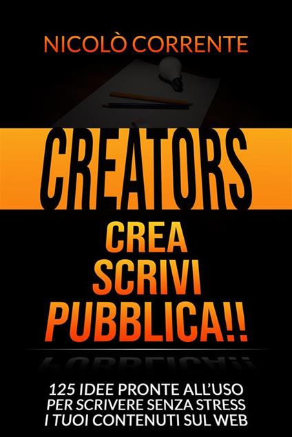 Creators. Crea, scrivi, pubblica! 125 idee pronte all'uso per scrivere senza stress i tuoi contenuti sul web - Nicolò Corrente - ebook