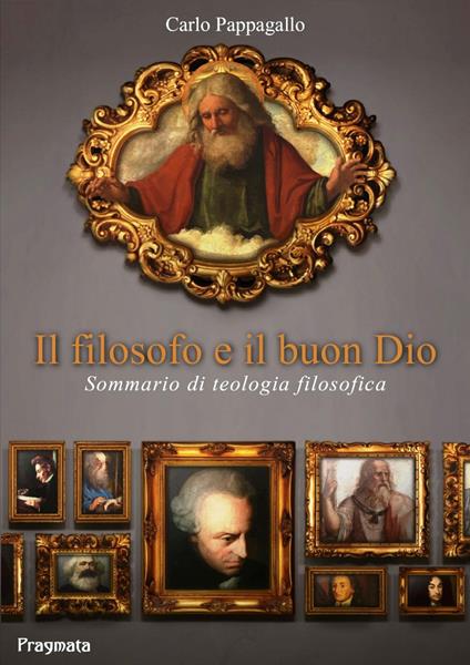 Il filosofo e il buon Dio. Sommario di teologia filosofica. Ediz. integrale - Carlo Pappagallo - copertina