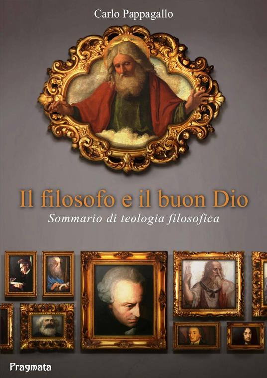 Il filosofo e il buon Dio. Sommario di teologia filosofica. Ediz. integrale - Carlo Pappagallo - copertina