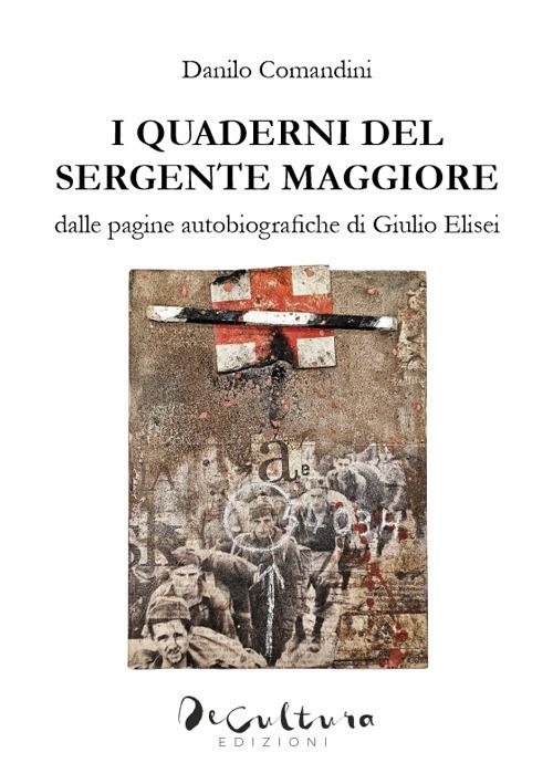 I quaderni del sergente maggiore. Dalle pagine autobiografiche di Giulio Elisei - Danilo Comandini - copertina