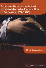 Privilegi librari ed edizioni privilegiate nella Repubblica di Venezia (1527-1565)