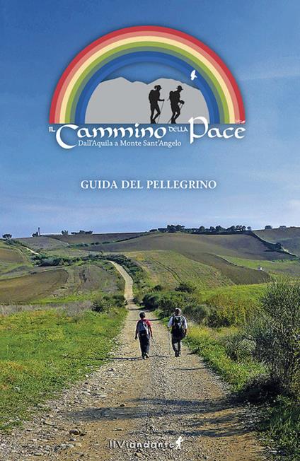 Il cammino della Pace. Dall'Aquila a Monte sant'Angelo. Guida del Pellegrino - Lucio Taraborrelli,Luciano Caramanico,Massimiliano Crea - copertina