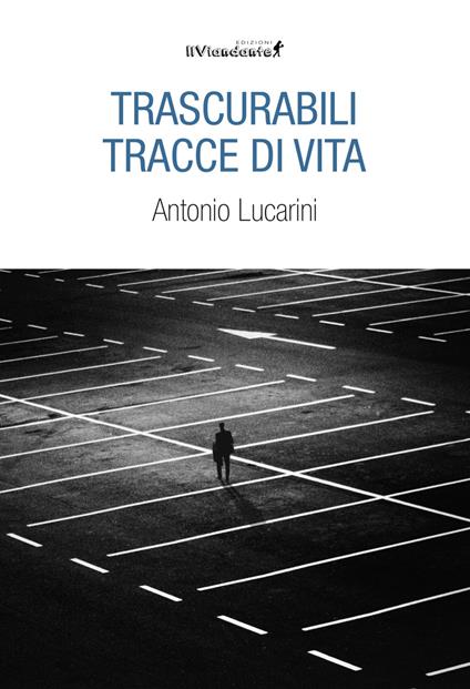 Trascurabili tracce di vita - Antonio Lucarini - copertina