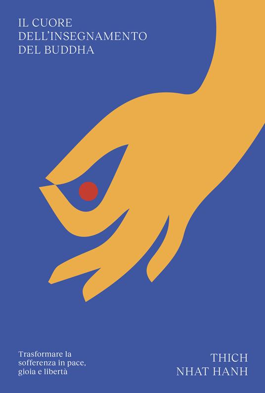 Il cuore dell'insegnamento del Buddha. Trasformare la sofferenza in pace, gioia e libertà - Thich Nhat Hanh - copertina