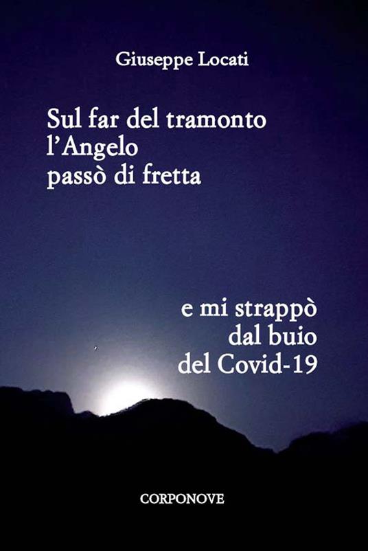 Sul far del tramonto l'angelo passò di fretta e mi strappò dal buio del Covid-19 - Giuseppe Locati - copertina