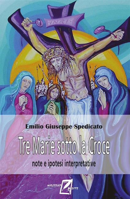 Tre Marie sotto la Croce. Note ed ipotesi interpretatvie - Emilio Giuseppe Spedicato - ebook