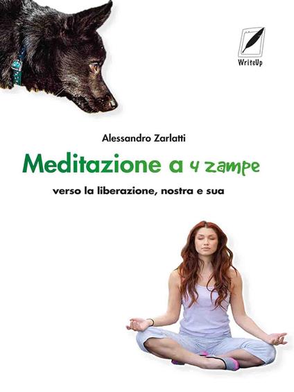 Meditazione a quattro zampe. Verso la liberazione, nostra e sua - Alessandro Zarlatti - ebook