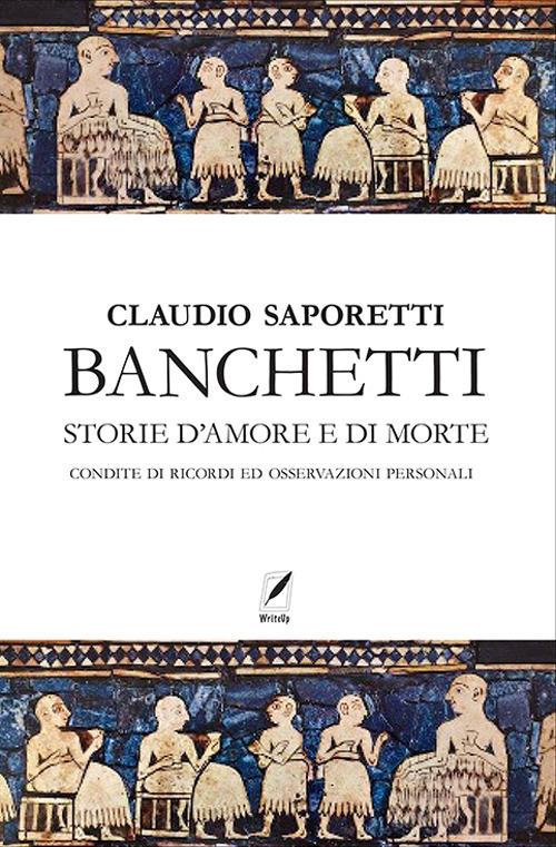 Banchetti. Storie d'amore e morte condite di osservazioni e ricordi personali. Nuova ediz. - Claudio Saporetti - copertina