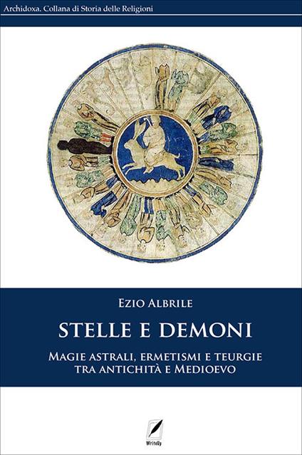 Stelle e demoni. Magie astrali, ermetismi e teurgie tra antichità e Medioevo. Nuova ediz. - Ezio Albrile - copertina