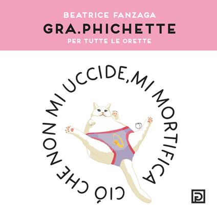 Gra.phichette. Per tutte le orette. Ediz. illustrata - Beatrice Gra.phichette Fanzaga - copertina