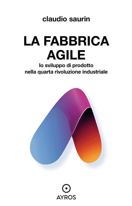 La fabbrica agile. Lo sviluppo di prodotto nella quarta rivoluzione industriale - Claudio Saurin - copertina
