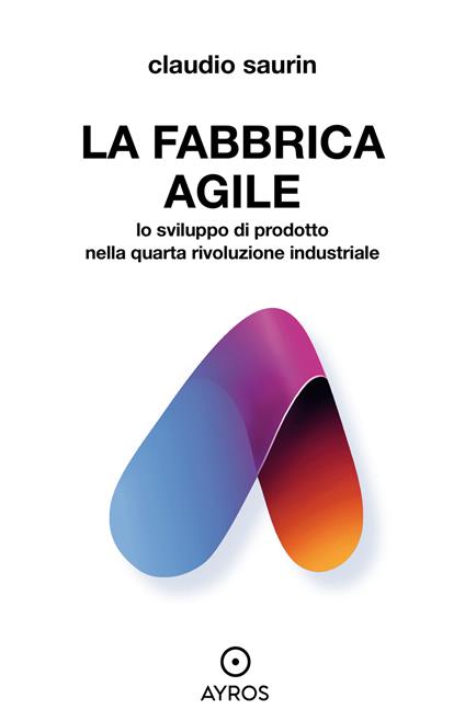 La fabbrica agile. Lo sviluppo di prodotto nella quarta rivoluzione industriale - Claudio Saurin - ebook
