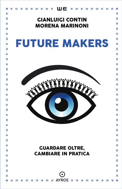 Future makers. Guardare oltre, cambiare in pratica - Gianluigi Contin,Morena Marinoni - copertina