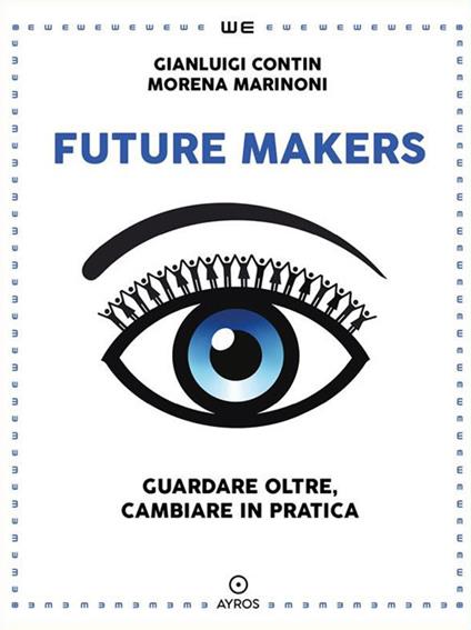 Future makers. Guardare oltre, cambiare in pratica - Gianluigi Contin,Morena Marinoni - ebook