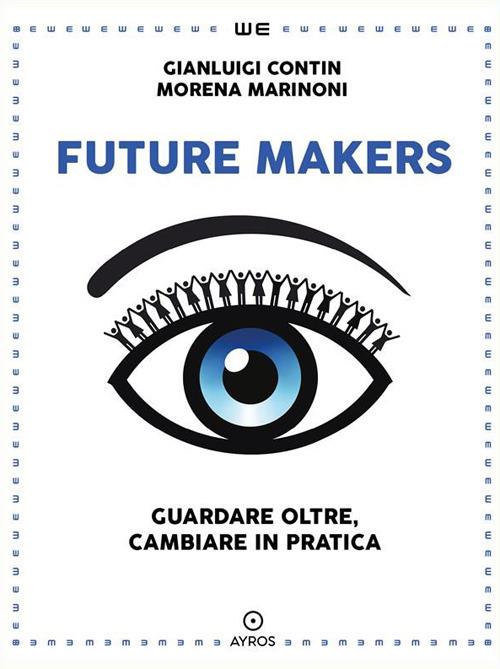 Future makers. Guardare oltre, cambiare in pratica - Gianluigi Contin,Morena Marinoni - ebook