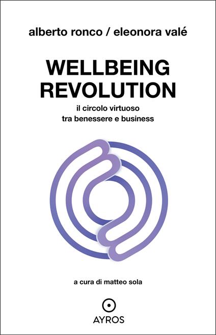 Wellbeing revolution. Il circolo virtuoso tra benessere e business - Eleonora Valé,Alberto Ronco - copertina