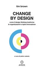Change by design. Come il Design Thinking trasforma le organizzazioni e ispira innovazione