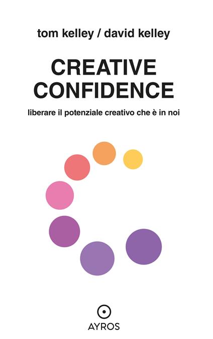 Creative confidence. Liberare il potenziale creativo che è in noi - Tom Kelley,David Kell - copertina